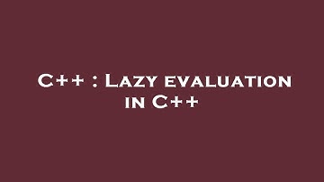 C++ : Lazy evaluation in C++