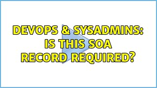 DevOps & SysAdmins: Is this SOA record required? (2 Solutions!!) Information