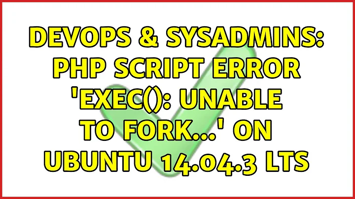 DevOps & SysAdmins: PHP script error 'exec(): Unable to fork...' on Ubuntu 14.04.3 LTS