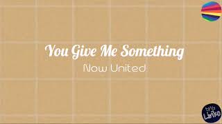 Now United - You Give Me Something Lyrics