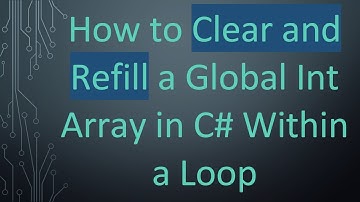How to Clear and Refill a Global Int Array in C# Within a Loop