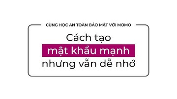 Cách tạo mật khẩu mạnh nhưng vẫn dễ nhớ | Cùng Học An Toàn Bảo Mật Với MoMo
