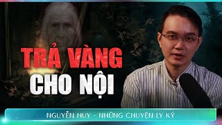 CHUYỆN MA #187: TRẢ VÀNG CHO NỘI - Chuyện tâm linh Nguyễn Huy kể