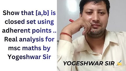 Show that [a,b] is closed set using adherent points .. Real analysis for msc maths by Yogeshwar Sir