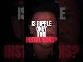 Ripple— Institutions Only?