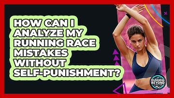 How Can I Analyze My Running Race Mistakes Without Self-punishment? - Running Beyond Limits