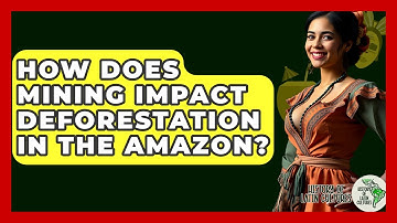 How Does Mining Impact Deforestation In The Amazon? - History Of Latin Cultures