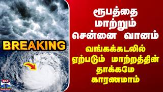 Chennai Rain Alert ரூபத்தை மாற்றும் சென்னை வானம் - வங்கக்கடலில் ஏற்படும் மாற்றத்தின் தாக்கமே காரணம்