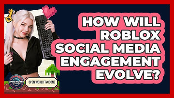 How Will Roblox Social Media Engagement Evolve? - Open World Tycoons