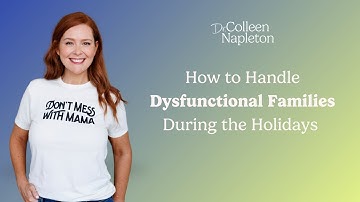 How to Handle Dysfunctional Families During the Holidays | Dr. Colleen Napleton