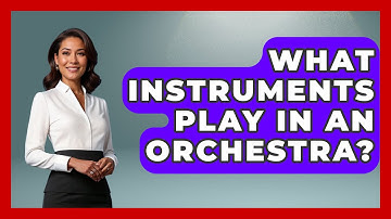 What Instruments Play In An Orchestra? - Classical Serenade