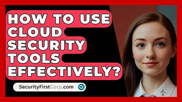 How To Use Cloud Security Tools Effectively? - SecurityFirstCorp.com