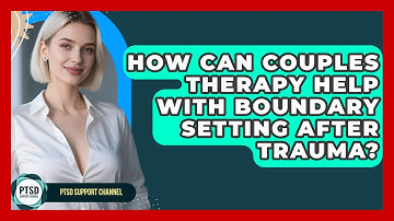 How Can Couples Therapy Help With Boundary Setting After Trauma? - PTSD Support Channel