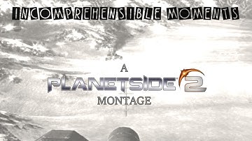 Planetside 2 | Incomprehensible Moments