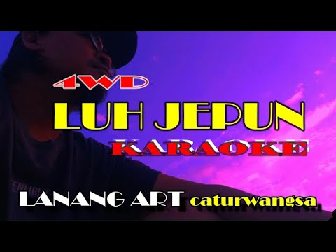 LUH JEPUN - 4WD || KARAOKE [ROCK VERSION] — LANANG ART caturwangsa