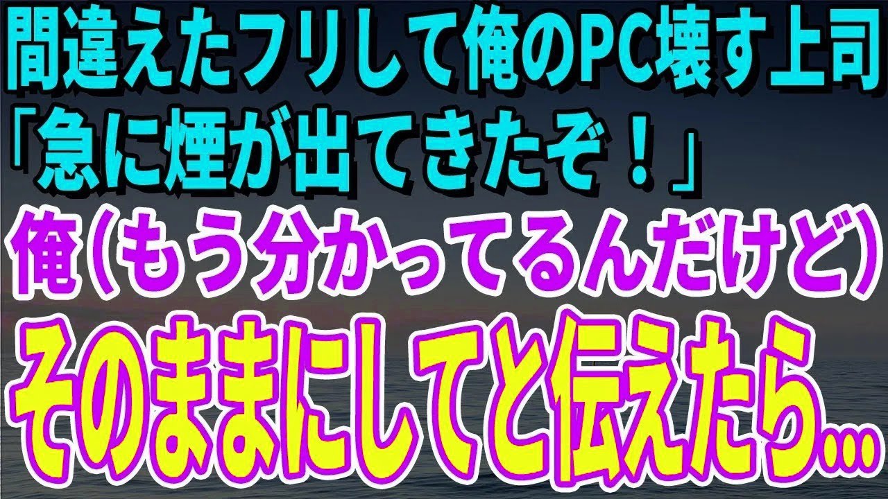 【スカッとする話】間違えたフリして俺のPC壊す上司「急に煙が出てきたぞ！」俺（もう分かってるんだけど）そのままにしてと伝えたら…