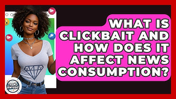 What Is Clickbait And How Does It Affect News Consumption? - Trend Unwrapper