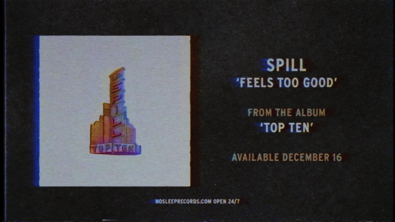 Watch Spill - Feels Too Good on YouTube Watch Spill - Feels Too Good on YouTube
