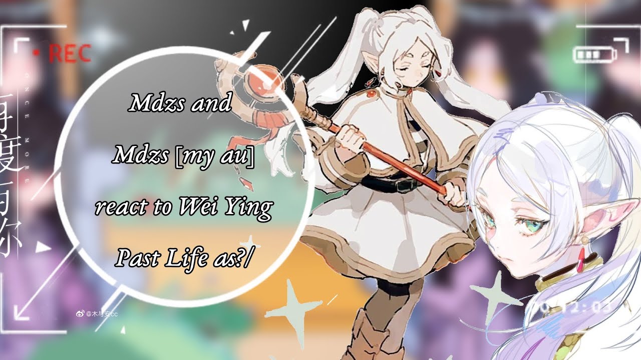 Mdzs and Mdzs [my au] react to Wei Ying Past Life as Frieren [By: Sứa🇻🇳/#madaotosu]AllYing/AllWuXian