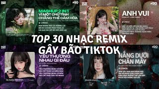 TOP 30 Nhạc Remix Gây Bão TikTok: Vì Một Chữ Tình, Chẳng Thể Cảm Hóa, Anh Vui, Nắng Dưới Chân Mây