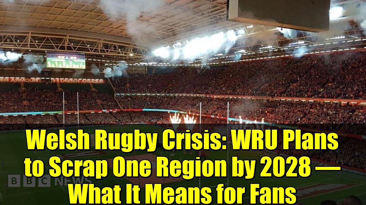 Welsh Rugby Crisis: WRU Plans to Scrap One Region by 2028 – What It Means for Fans