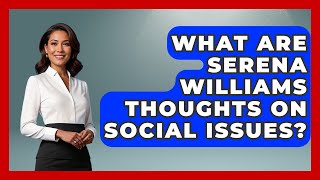 What Are Serena Williams Thoughts On Social Issues? - The Rich And Famous Files