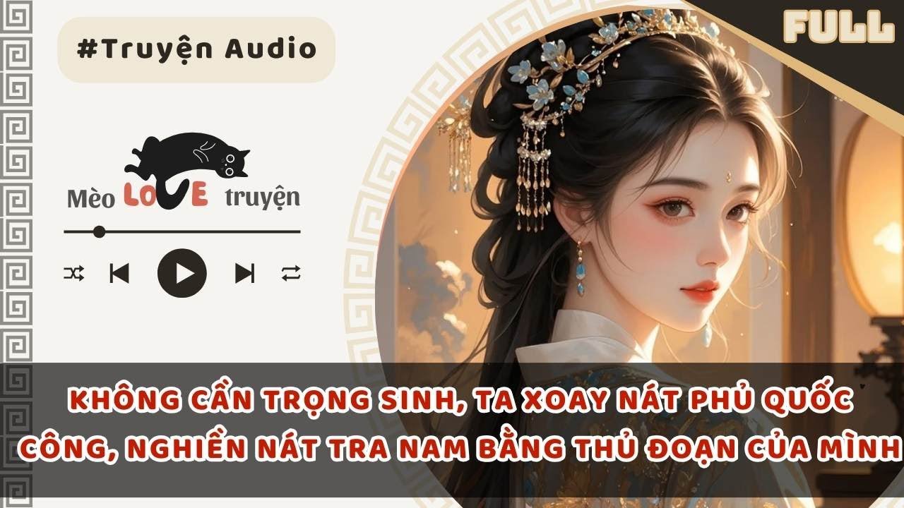 KHÔNG CẦN TRỌNG SINH, TA XOAY NÁT PHỦ QUỐC CÔNG, NGHIỀN NÁT TRA NAM BẰNG CHÍNH THỦ ĐOẠN CỦA MÌNH