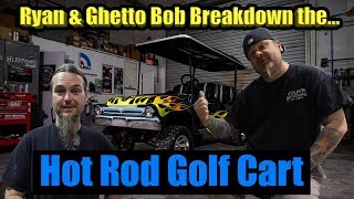 Ryan & Ghetto Bob Breakdown the... Hot Rod Golf Cart!!