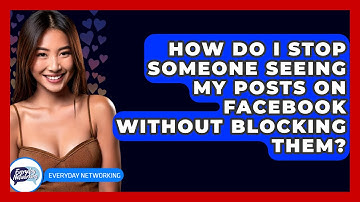 How Do I Stop Someone Seeing My Posts on Facebook Without Blocking Them? - Everyday-Networking