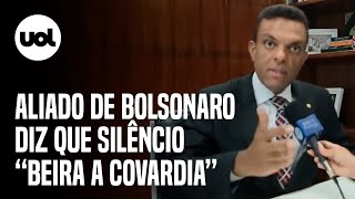 Deputado aliado de Bolsonaro diz que silêncio do presidente 'beira a covardia'