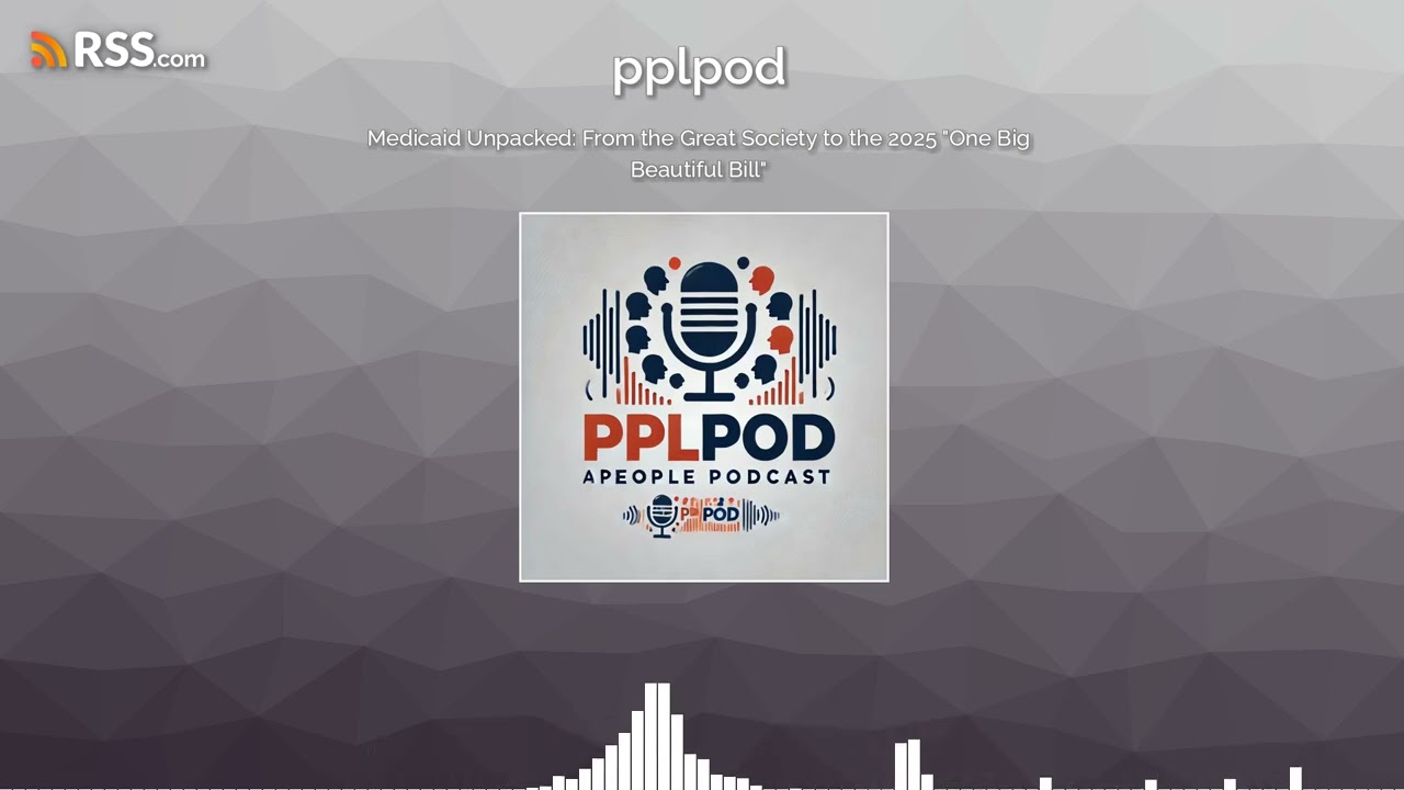 Medicaid Unpacked: From the Great Society to the 2025 "One Big Beautiful Bill"