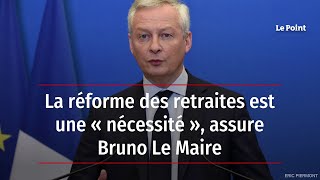 La réforme des retraites est une « nécessité », assure Bruno Le Maire