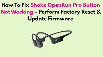 How To Fix Shokz OpenRun Pro Button Not Working – Perform Factory Reset & Update Firmware
