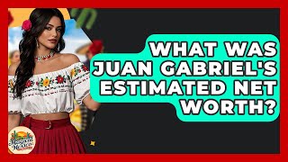 What Was Juan Gabriel's Estimated Net Worth? - Magical Mexico Moments