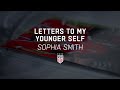 Letters To My Younger Self | Sophia Smith