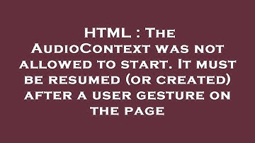 HTML : The AudioContext was not allowed to start. It must be resumed (or created) after a user gestu
