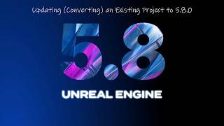 Unreal Engine 5: Updating (Converting) an Existing Project to 5.8.0