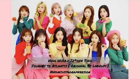 How Would IZ*ONE sing Journey to Atlantis by Laboum