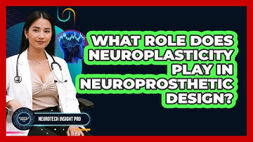 What Role Does Neuroplasticity Play In Neuroprosthetic Design? - Neurotech Insight Pro