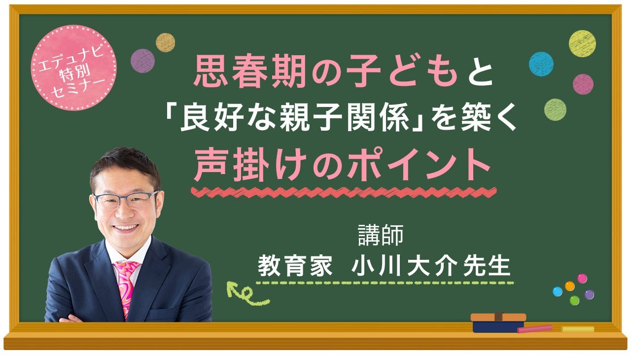 【エデュナビ特別セミナー】思春期の子どもと「良好な親子関係」を築く声掛けのポイント　登壇者：教育家 小川大介先生