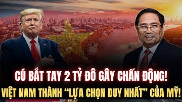 Cú Bắt Tay Trị Giá 2 Tỷ USD Khiến Thế Giới Sững Sờ: Việt Nam Được Mỹ Đặt 100% Niềm Tin.