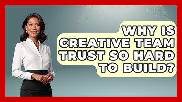 Why Is Creative Team Trust So Hard To Build? - Directing Creative Success