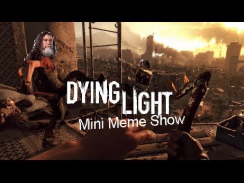Dying Light Mini Meme Show