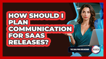 How Should I Plan Communication for SaaS Releases?