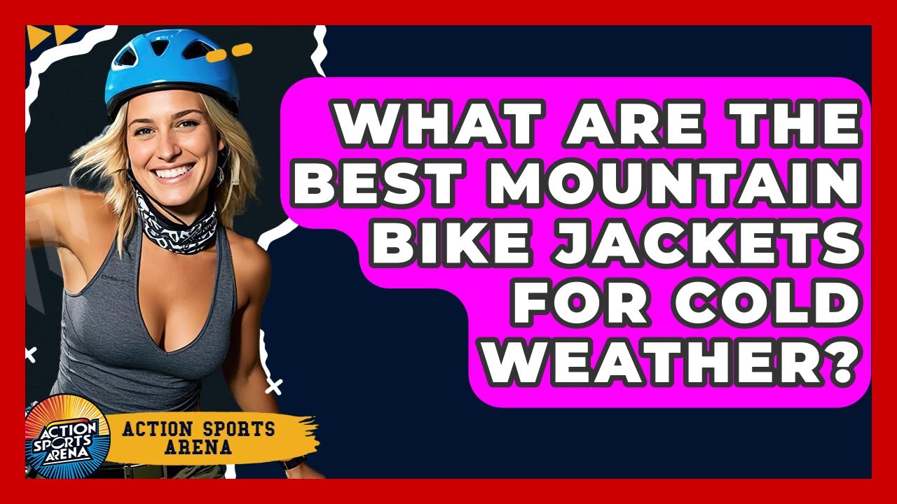 What Are The Best Mountain Bike Jackets For Cold Weather? - Action Sports Arena