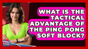 What Is The Tactical Advantage Of The Ping Pong Soft Block? - Ping Pong Prodigy
