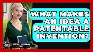 What Makes An Idea A Patentable Invention? - Trademark and Patent Law Experts