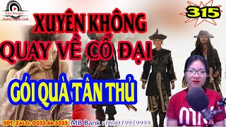 Gói Quà Tân Thủ | Xuyên không quay về cổ đại tập 315 | Truyện xuyên không cực hay