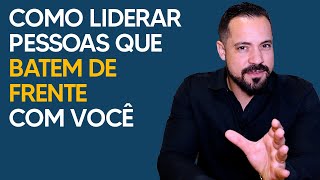 COMO LIDERAR PESSOAS QUE BATEM DE FRENTE COM VOCÊ