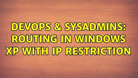 DevOps & SysAdmins: Routing in Windows XP with IP restriction